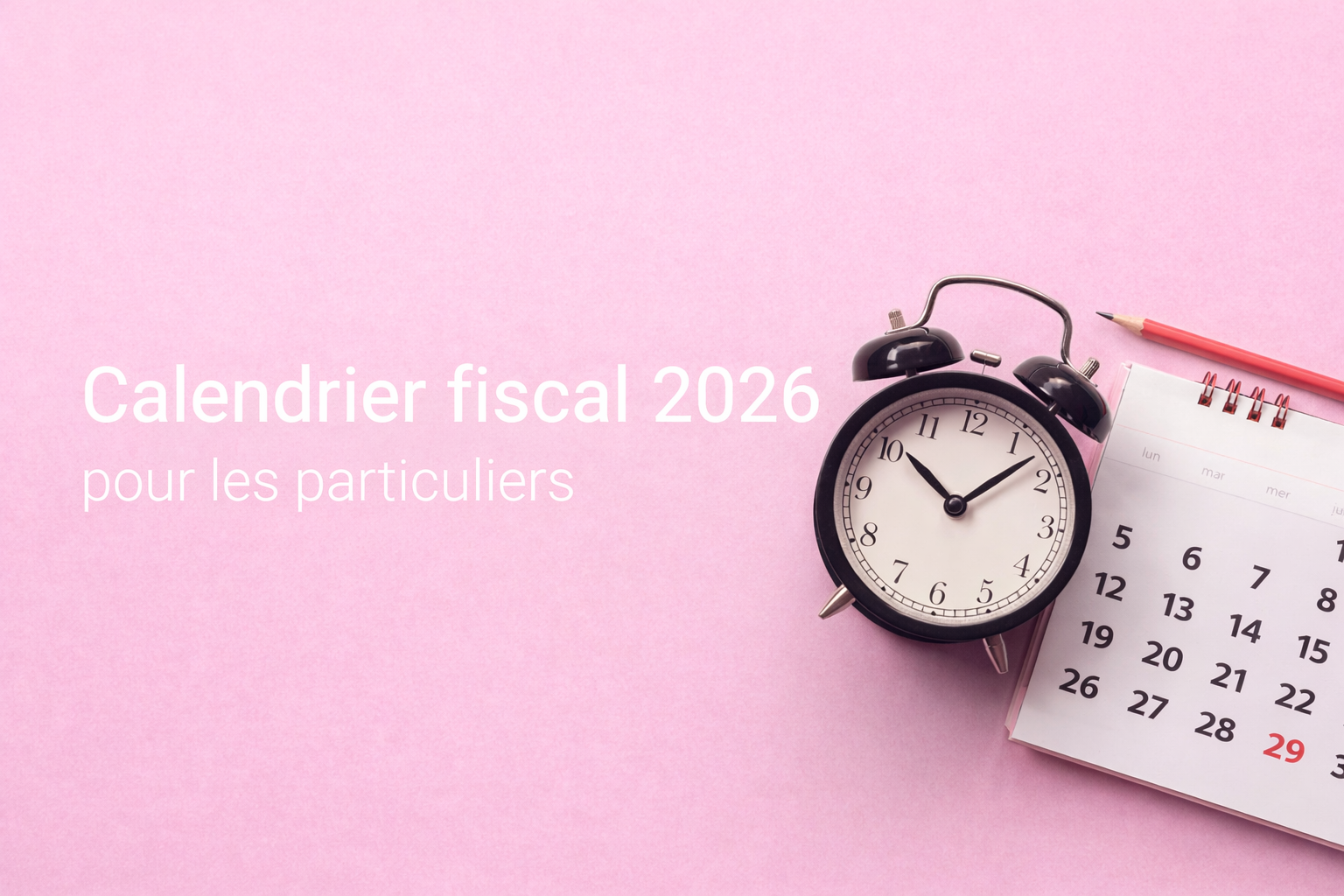 Calendrier fiscal 2026 pour les Particuliers : Dates et échéances clés